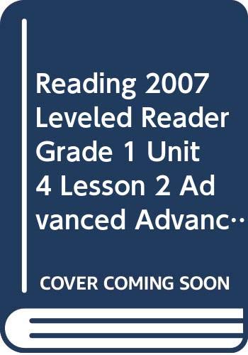 READING 2007 LEVELED READER GRADE 1 UNIT 4 LESSON 2 ADVANCED ADVANCED