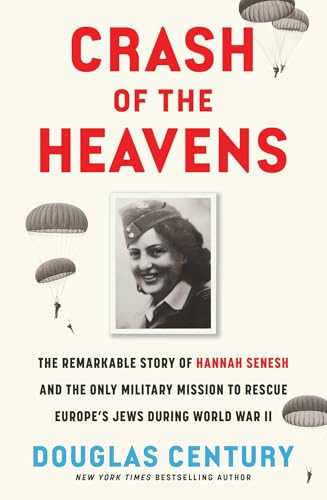 Crash of the Heavens: The Remarkable Story of Hannah Senesh and the Only Military Mission to Rescue Europe's Jews During World War II