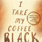 I Take My Coffee Black
