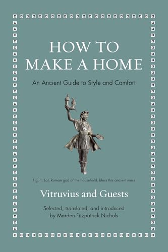 How to Make a Home: An Ancient Guide to Style and Comfort (Ancient Wisdom for Modern Readers)