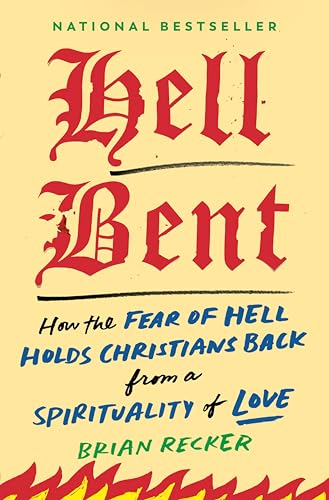 Hell Bent: How the Fear of Hell Holds Christians Back from a Spirituality of Love
