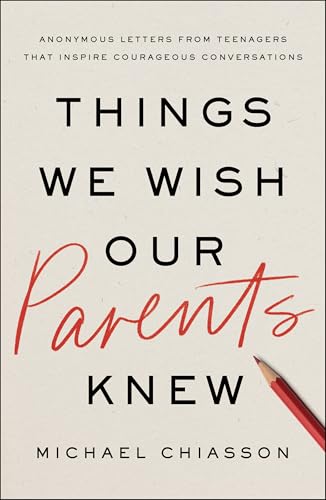 Things We Wish Our Parents Knew: Anonymous Letters from Teenagers That Inspire Courageous Conversations