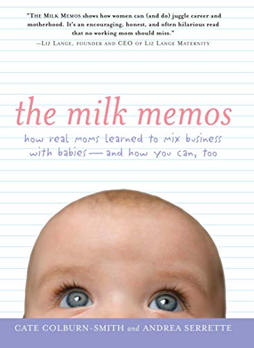 The Milk Memos: How Real Moms Learned to Mix Business with Babies-and How You Can, Too