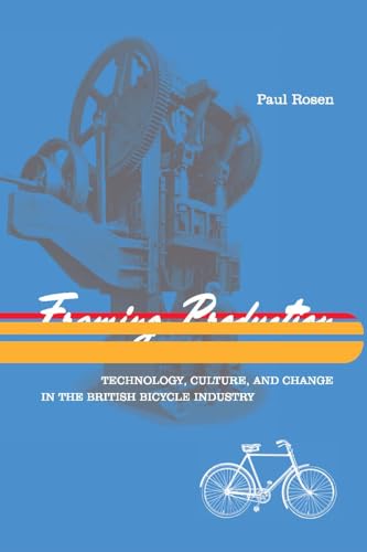 Framing Production: Technology, Culture, and Change in the British Bicycle Industry (Inside Technology)