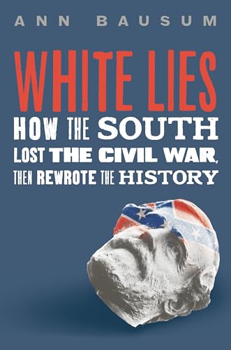 White Lies: How the South Lost the Civil War, Then Rewrote the History