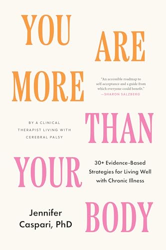 You Are More Than Your Body: 30+ Evidence-Based Strategies for Living Well with Chronic Illness--By a clinical therapist living with cerebral palsy