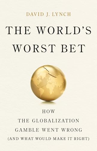 The World's Worst Bet: How the Globalization Gamble Went Wrong (And What Would Make It Right)