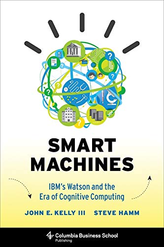 Smart Machines: IBM's Watson and the Era of Cognitive Computing (Columbia Business School Publishing)