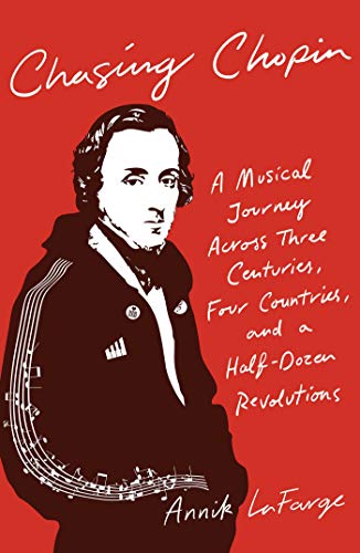 Chasing Chopin: A Musical Journey Across Three Centuries, Four Countries, and a Half-Dozen Revolutions