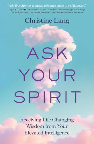 Ask Your Spirit: Receiving Life-Changing Wisdom from Your Elevated Intelligence