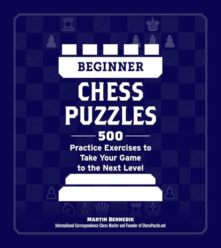 Beginner Chess Puzzles: 500 Practice Exercises to Take Your Game to the Next Level (How to Beat Anyone at Chess)