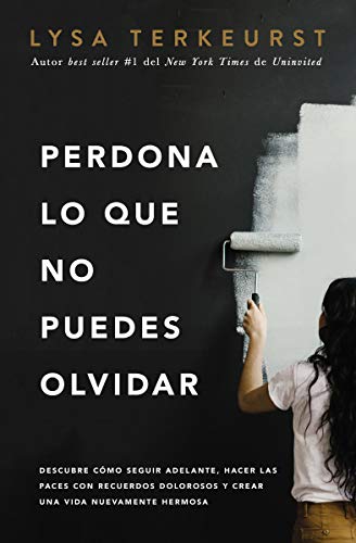 Perdona lo que no puedes olvidar: Descubre cómo seguir adelante, hacer las paces con recuerdos dolorosos y crear una vida nuevamente hermosa (Spanish Edition)