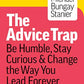 The Advice Trap: Be Humble, Stay Curious & Change the Way You Lead Forever