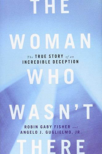 The Woman Who Wasn't There: The True Story of an Incredible Deception