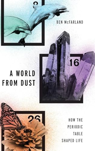 A World From Dust: How the Periodic Table Shaped Life