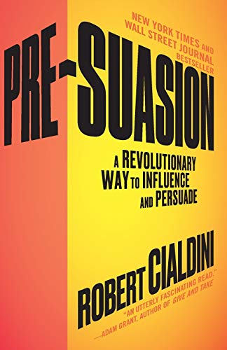 Pre-Suasion: A Revolutionary Way to Influence and Persuade