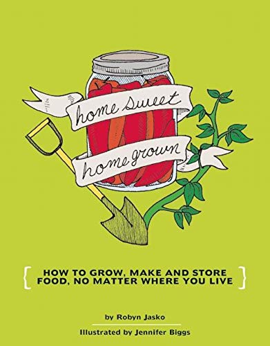 Homesweet Homegrown: How to Grow, Make, And Store Food, No Matter Where You Live (DIY)