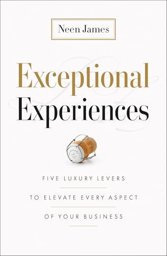 Exceptional Experiences: Five Luxury Levers to Elevate Every Aspect of Your Business