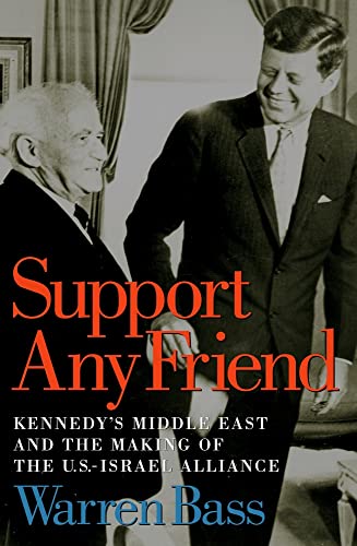 Support Any Friend: Kennedy's Middle East and the Making of the U.S.-Israel Alliance (Council on Foreign Relations Book)