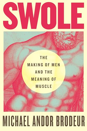 Swole: The Making of Men and the Meaning of Muscle