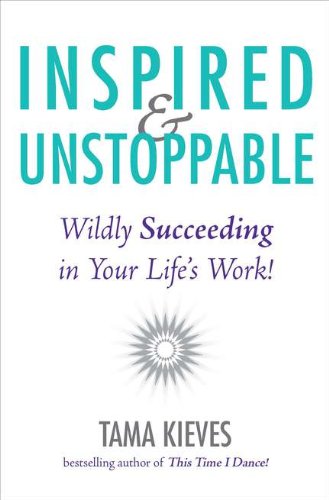 Inspired & Unstoppable: Wildly Succeeding in Your Life's Work!