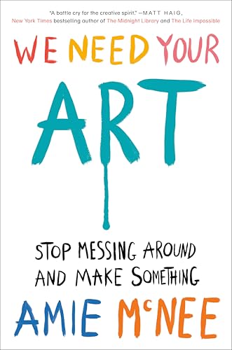 We Need Your Art: Stop Messing Around and Make Something