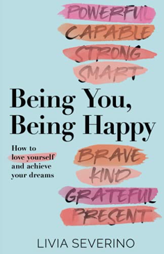 Being You, Being Happy: How to Love Yourself and Achieve Your Dreams