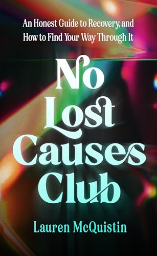 No Lost Causes Club: An Honest Guide to Recovery, and How to Find Your Way Through It