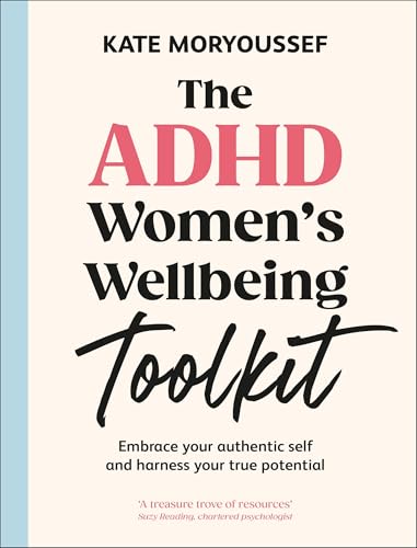 The ADHD Women's Wellbeing Toolkit: Embrace Your Authentic Self and Harness Your True Potential