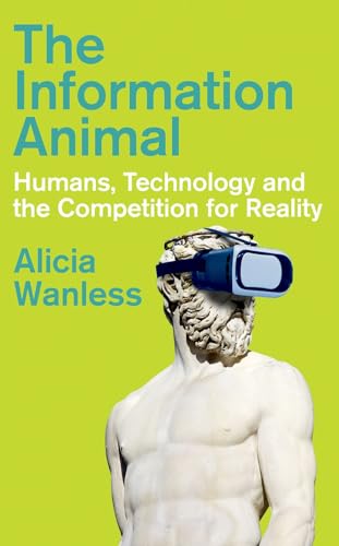 The Information Animal: Humans, Technology and the Competition for Reality