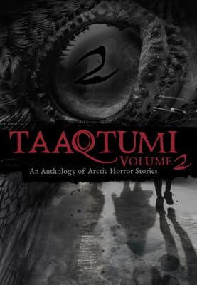 Taaqtumi 2: An Anthology of Arctic Horror Stories