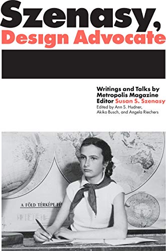 Szenasy, Design Advocate: Writings and Talks by Metropolis Magazine Editor Susan S. Szenasy