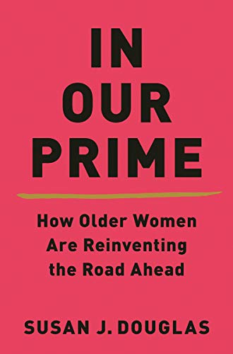 In Our Prime: How Older Women Are Reinventing the Road Ahead