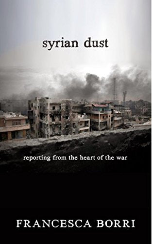 Syrian Dust: Reporting from the Heart of the War