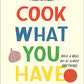 Milk Street: Cook What You Have: Make a Meal Out of Almost Anything (A Cookbook)