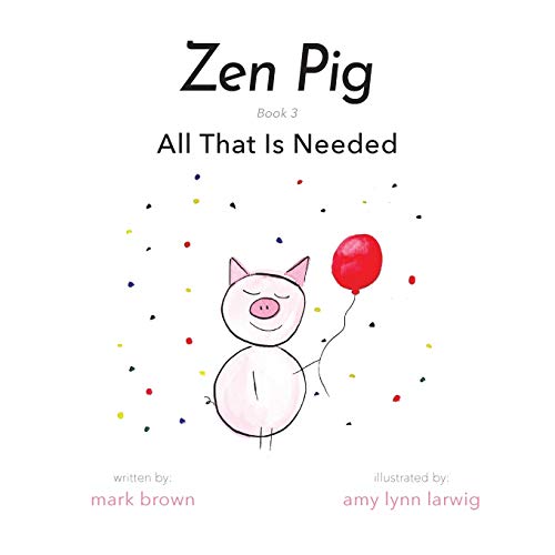 Zen Pig: All That Is Needed - A Children’s Book About Gratitude for Ages 3-8, Discover How A Little Thankful Spot Each Day Leads to Empathy, Kindness, & Happiness - Kid’s Book About Gratitude