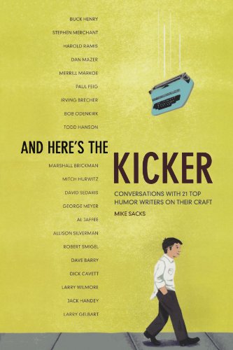 And Here's the Kicker: Conversations with 21 Top Humor Writers on their Craft