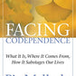 Facing Codependence: What It Is, Where It Comes from, How It Sabotages Our Lives