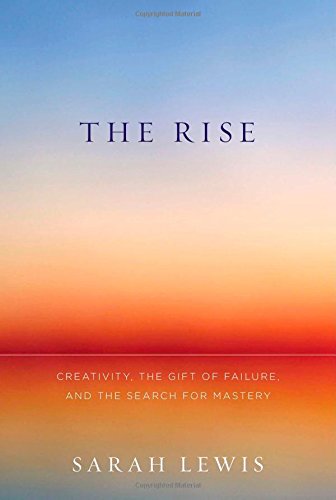 The Rise: Creativity, the Gift of Failure, and the Search for Mastery