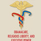 Unraveled: Obamacare, Religious Liberty, and Executive Power