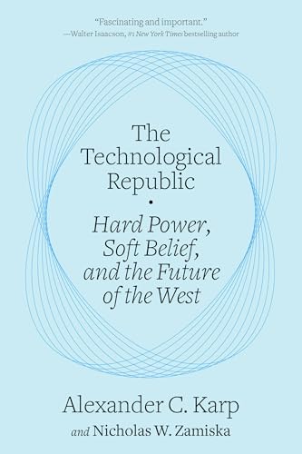 The Technological Republic: Hard Power, Soft Belief, and the Future of the West