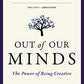 Out of Our Minds: The Power of Being Creative