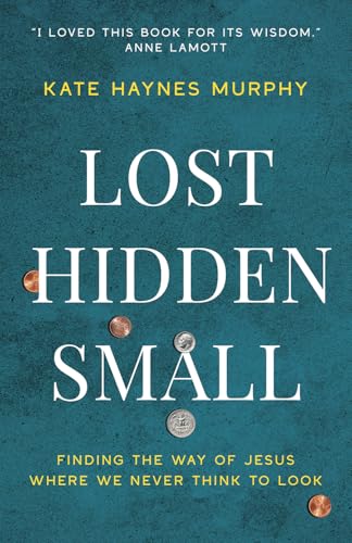 Lost, Hidden, Small: Finding the Way of Jesus Where We Never Think to Look
