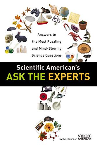 Scientific American's Ask the Experts: Answers to The Most Puzzling and Mind-Blowing Science Questions