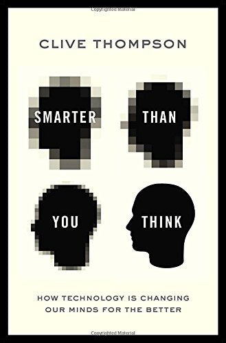 Smarter Than You Think: How Technology is Changing Our Minds for the Better