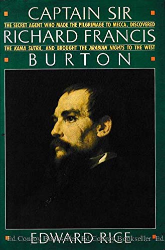 Captain Sir Richard Francis Burton: The Secret Agent Who Made the Pilgrimage to Mecca, Discovered the Kama Sutra, and Brought the Arabian Nights to the West