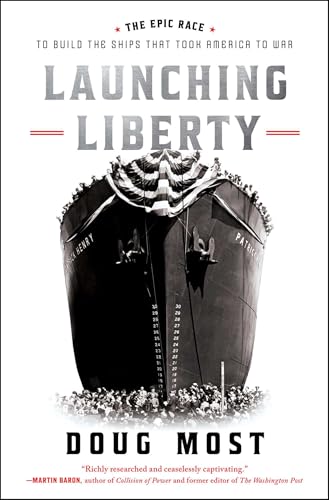 Launching Liberty: The Epic Race to Build the Ships That Took America to War