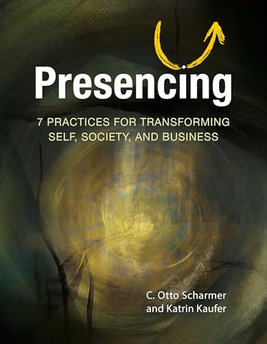 Presencing: 7 Practices for Transforming Self, Society, and Business
