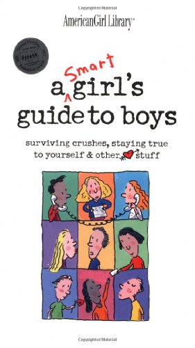 A Smart Girls Guide to Boys: Surviving Crushes, Staying True to Yourself & Other Stuff (American Girl Library)