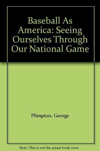 Baseball As America Seeing Ourselves Through Our National Game